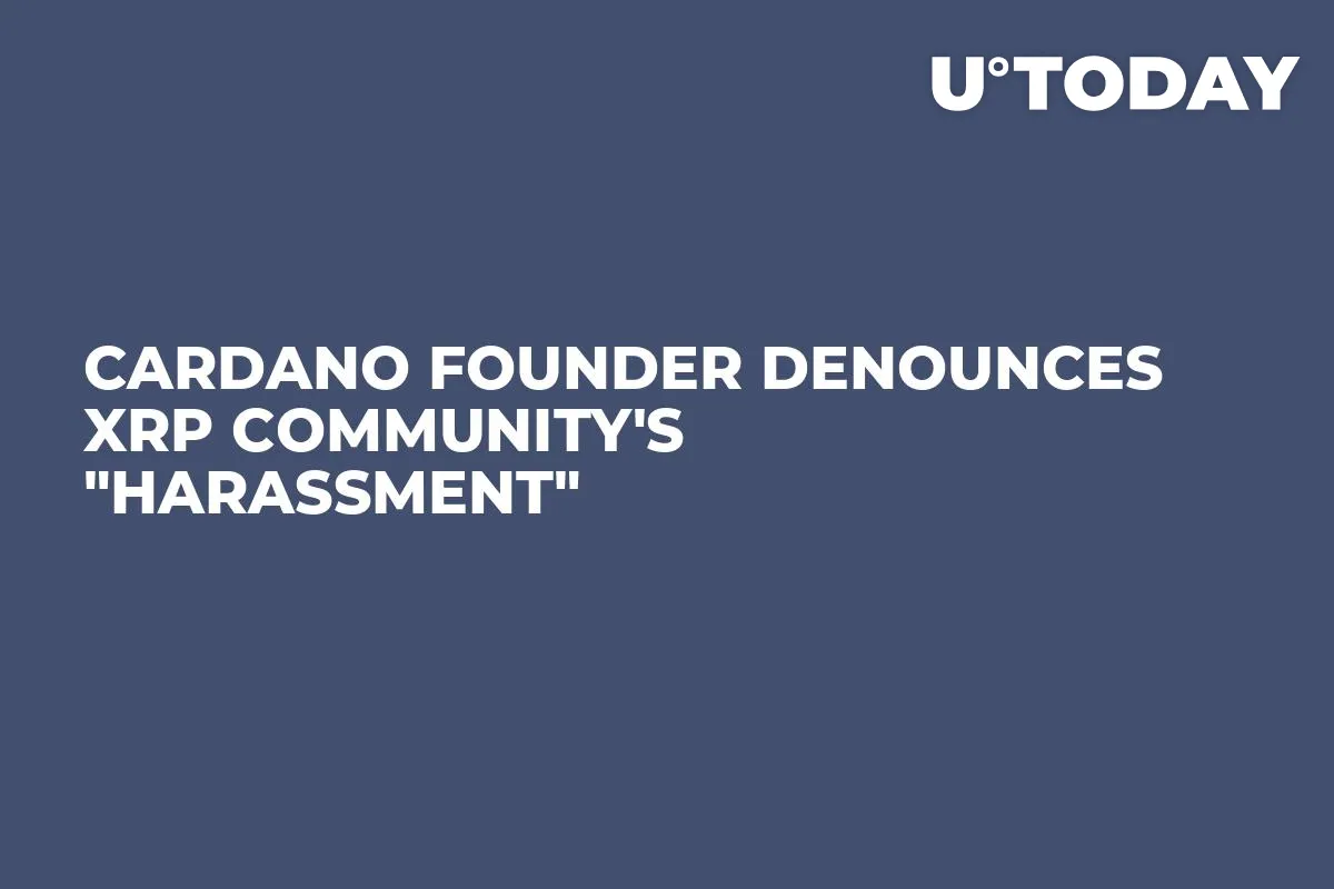 Cardano Founder Denounces XRP Community's "Harassment"