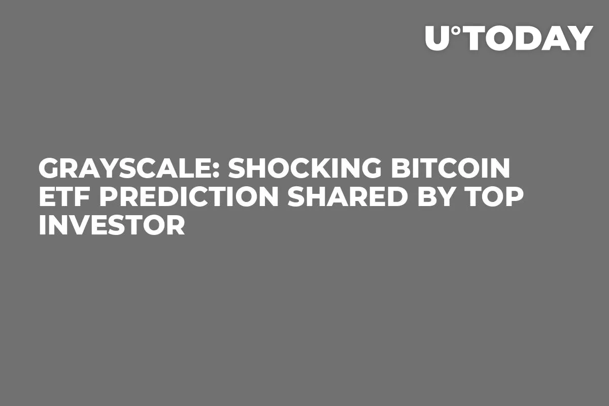 Grayscale: Shocking Bitcoin ETF Prediction Shared by Top Investor