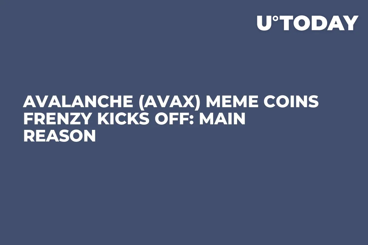Avalanche (AVAX) Meme Coins Frenzy Kicks Off: Main Reason