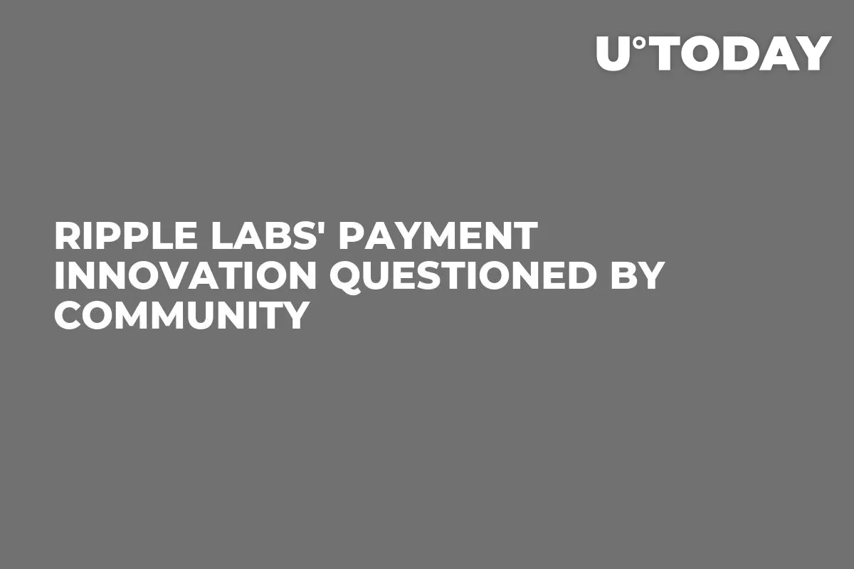 Ripple Labs' Payment Innovation Questioned by Community