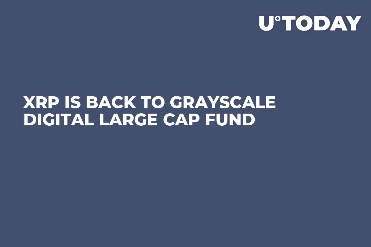 XRP Is Back to Grayscale Digital Large Cap Fund