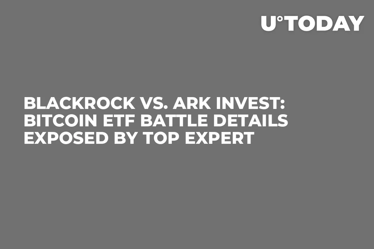 BlackRock vs. ARK Invest: Bitcoin ETF Battle Details Exposed by Top Expert