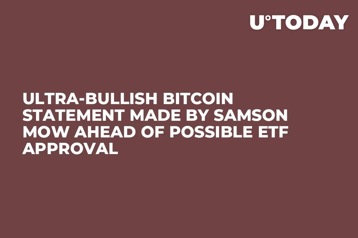 Ultra-Bullish Bitcoin Statement Made by Samson Mow Ahead of Possible ETF Approval