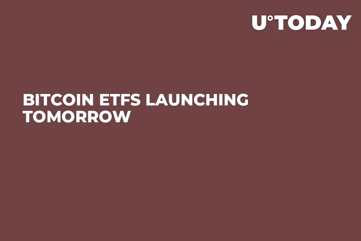 Bitcoin ETFs Launching Tomorrow