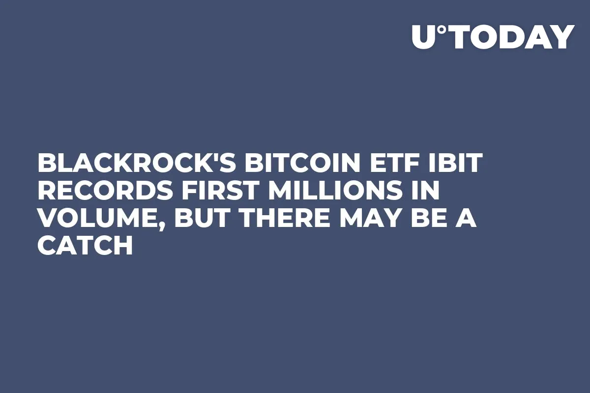 BlackRock's Bitcoin ETF IBIT Records First Millions in Volume, But There May Be a Catch