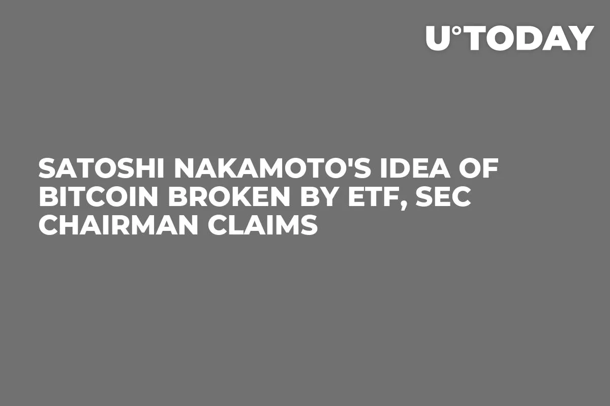 Satoshi Nakamoto's Idea of Bitcoin Broken by ETF, SEC Chairman Claims