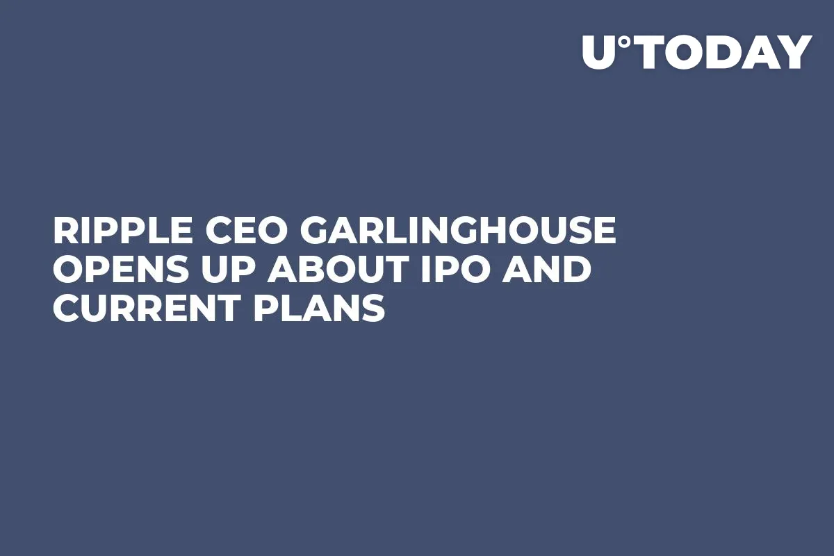 Ripple CEO Garlinghouse Opens up About IPO and Current Plans