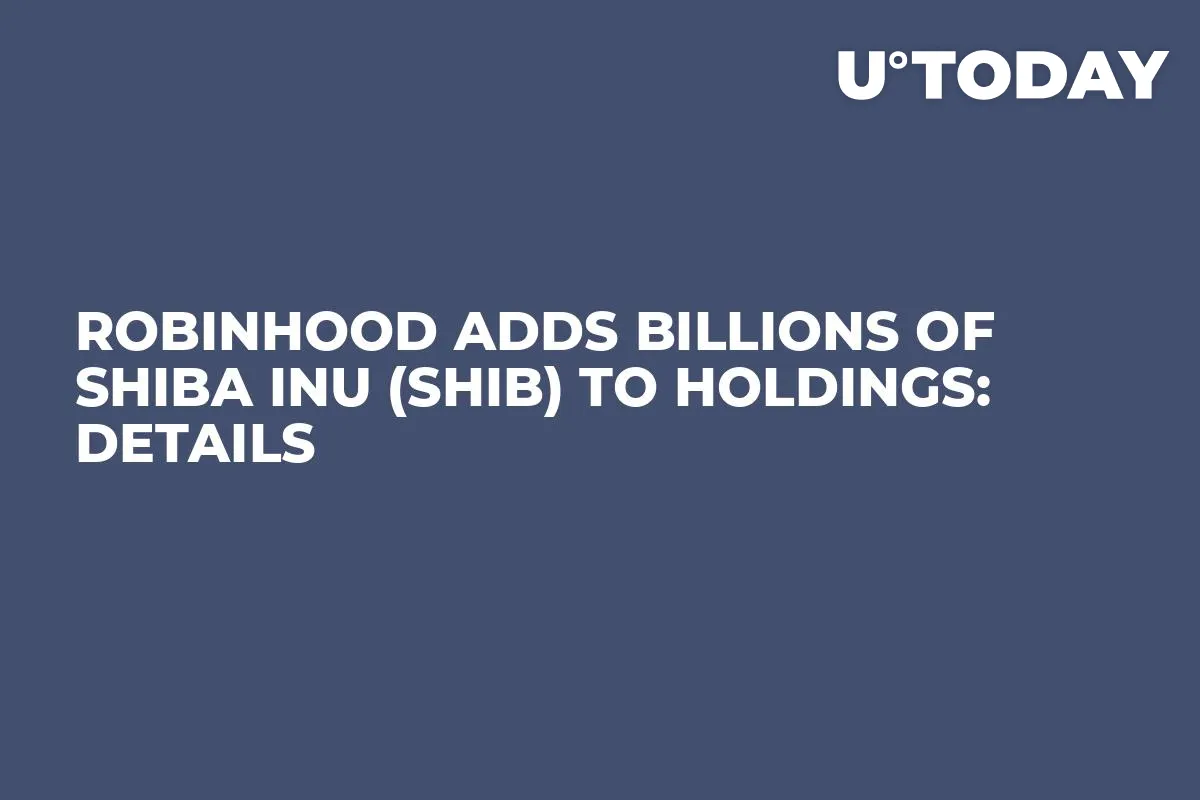 Robinhood Adds Billions of Shiba Inu (SHIB) to Holdings: Details