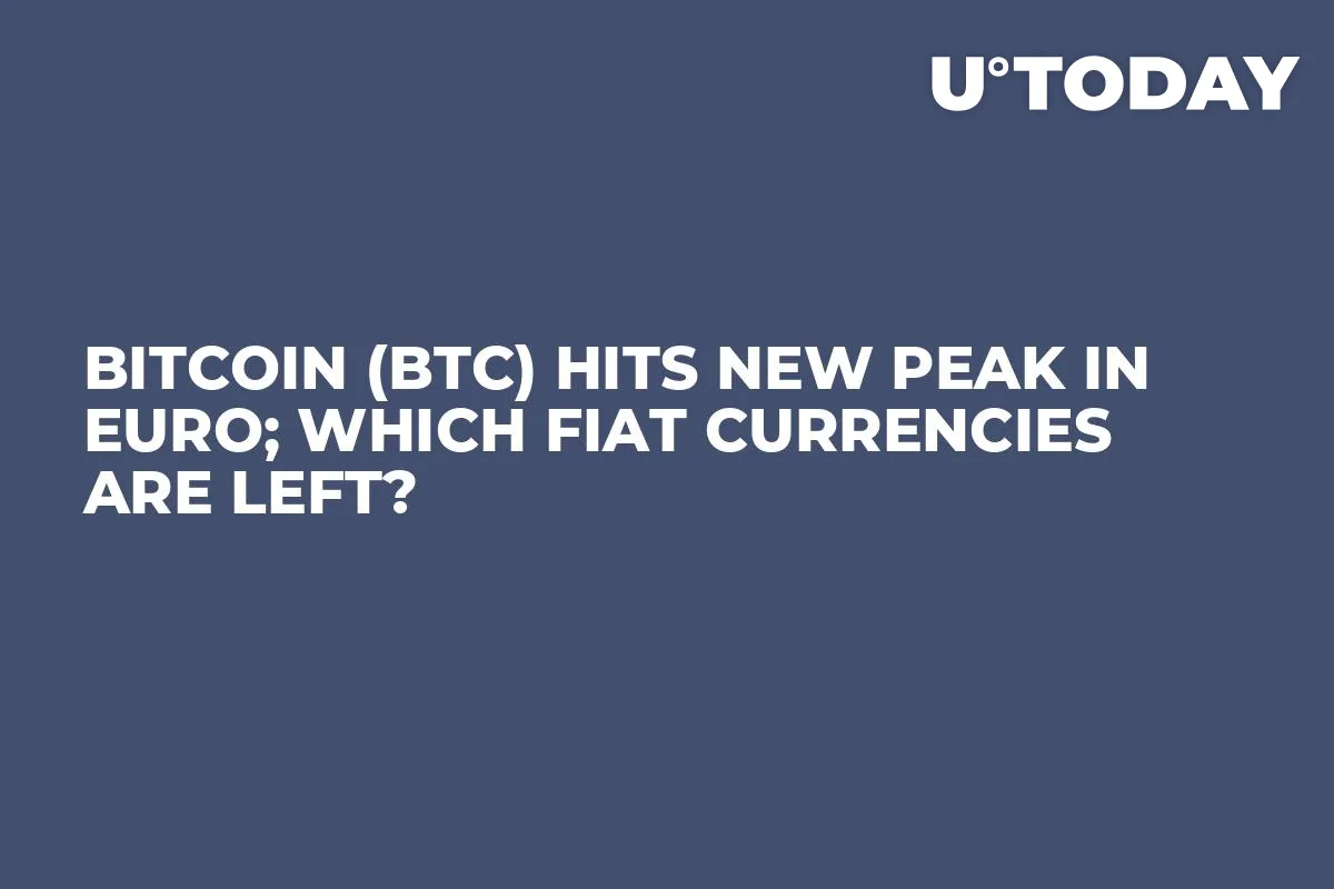Bitcoin (BTC) Hits New Peak in Euro; Which Fiat Currencies Are Left?