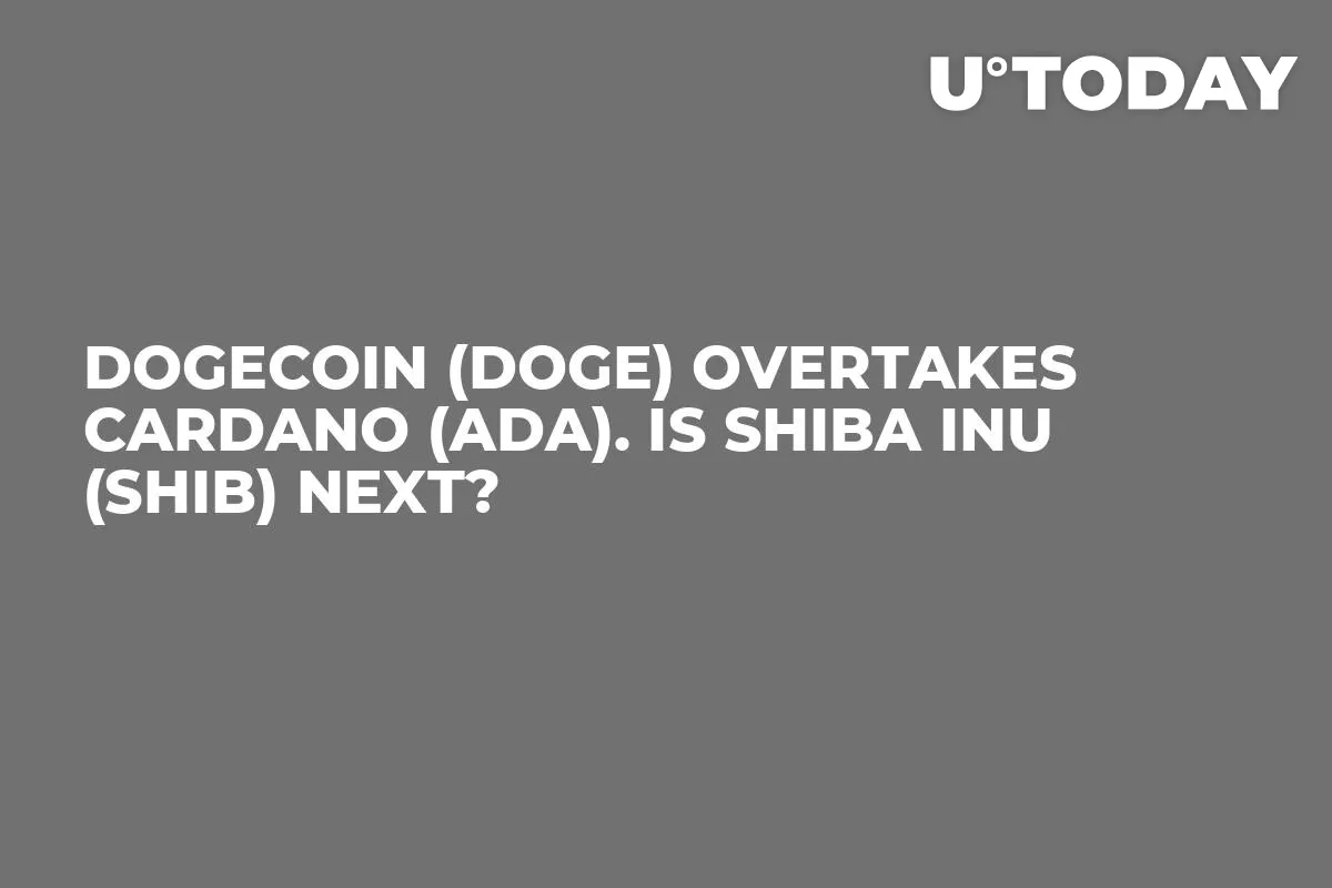 Dogecoin (DOGE) Overtakes Cardano (ADA). Is Shiba Inu (SHIB) Next?