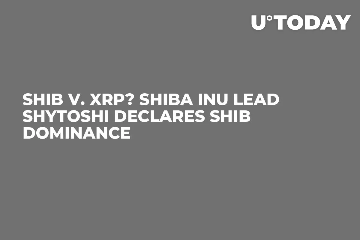 SHIB v. XRP? Shiba Inu Lead Shytoshi Declares SHIB Dominance