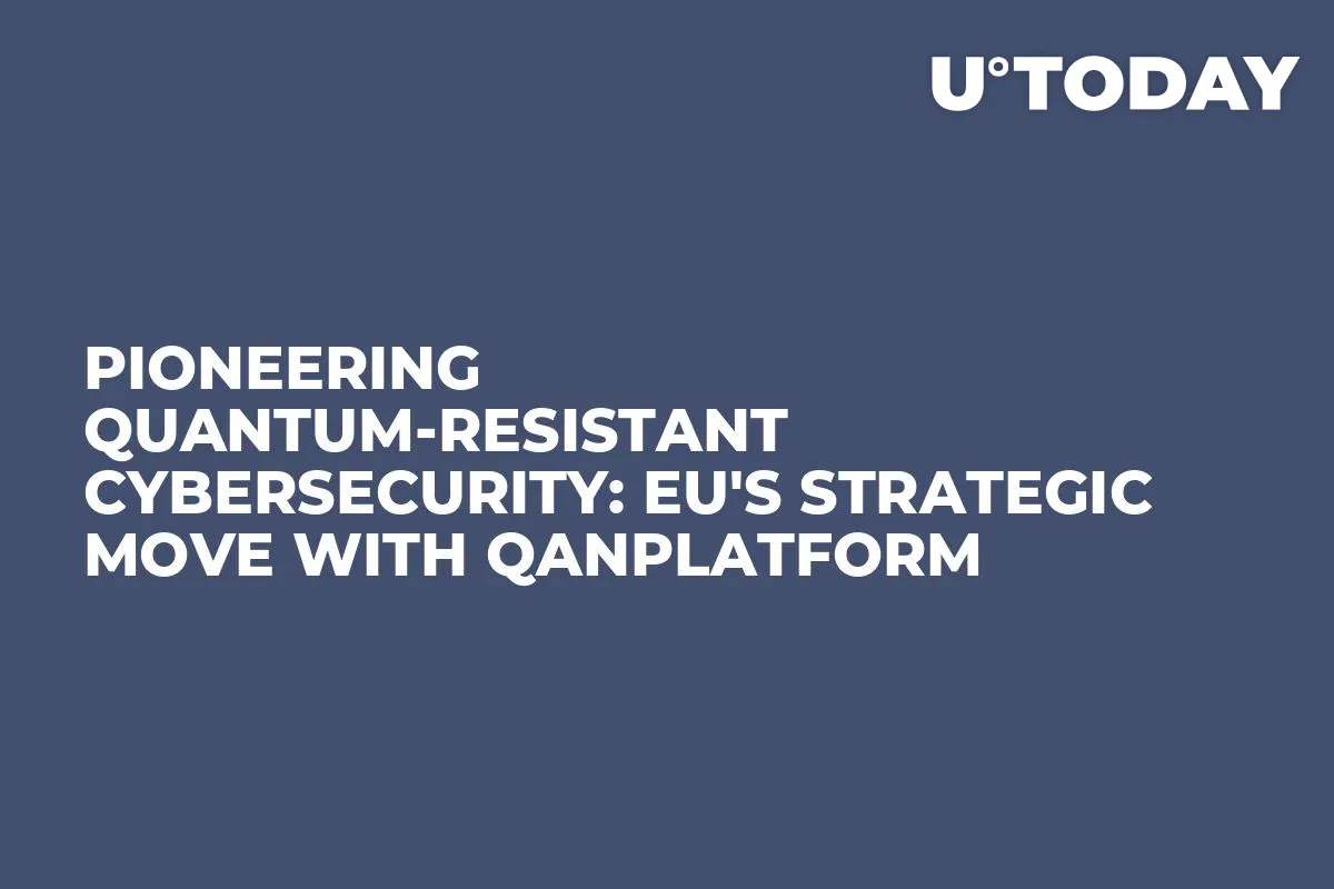 Pioneering Quantum-Resistant Cybersecurity: EU's Strategic Move With QANplatform