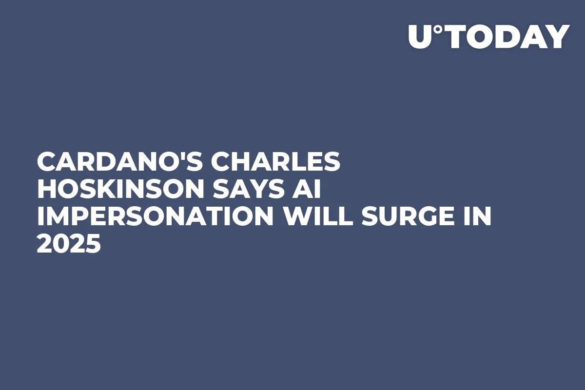Cardano's Charles Hoskinson Says AI Impersonation Will Surge in 2025