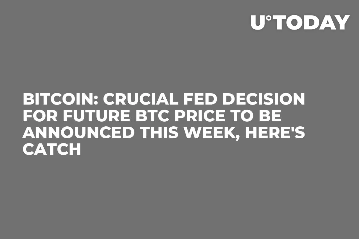 Bitcoin: Crucial Fed Decision for Future BTC Price to Be Announced This Week, Here's Catch