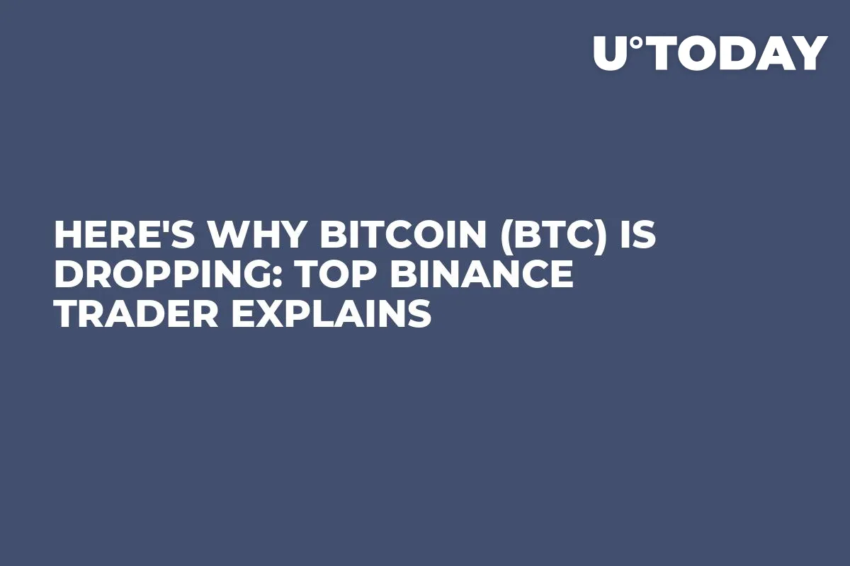 Here's Why Bitcoin (BTC) Is Dropping: Top Binance Trader Explains