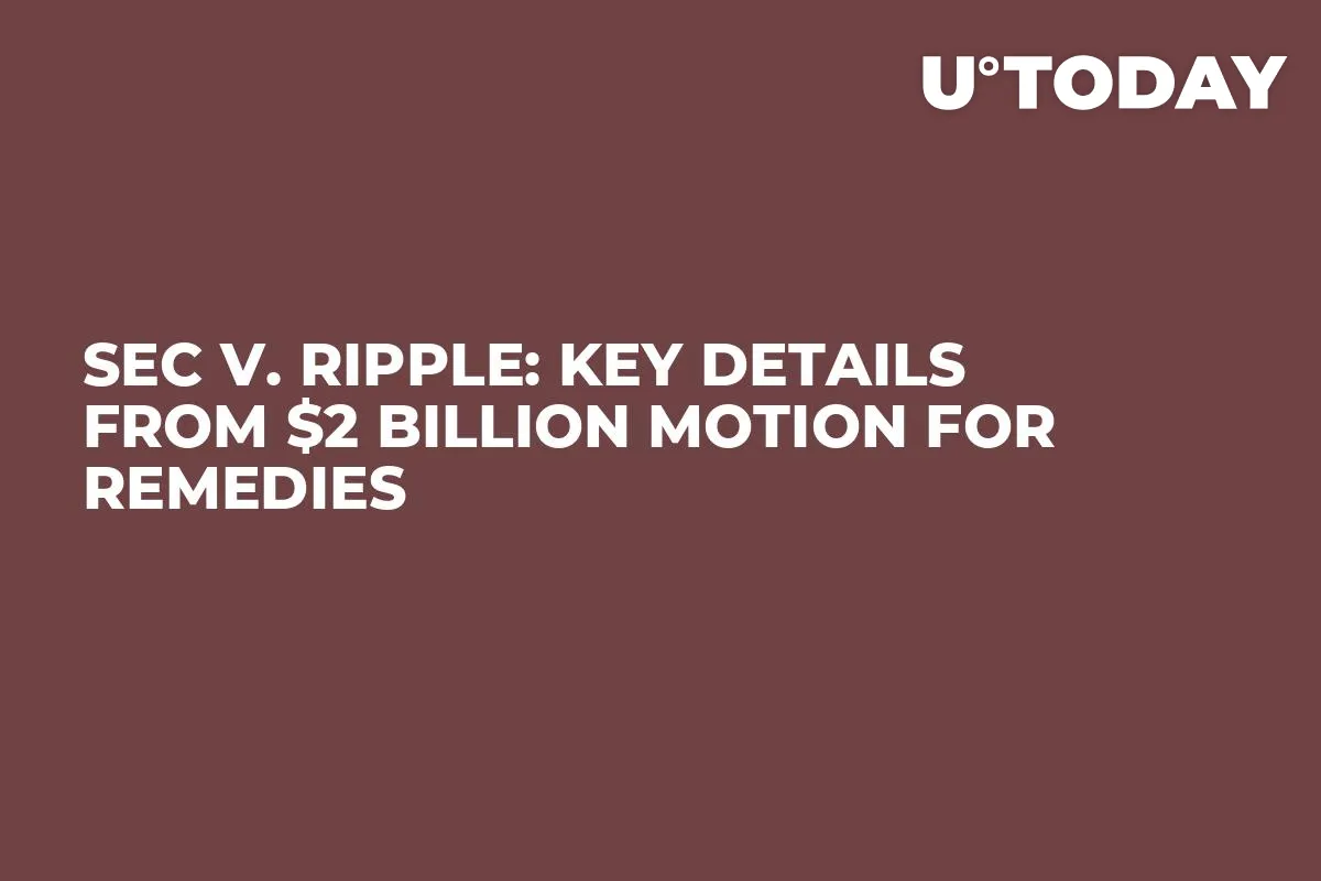 SEC v. Ripple: Key Details from $2 Billion Motion for Remedies
