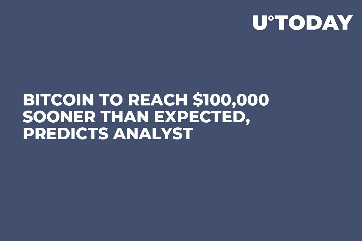 Bitcoin to Reach $100,000 Sooner Than Expected, Predicts Analyst