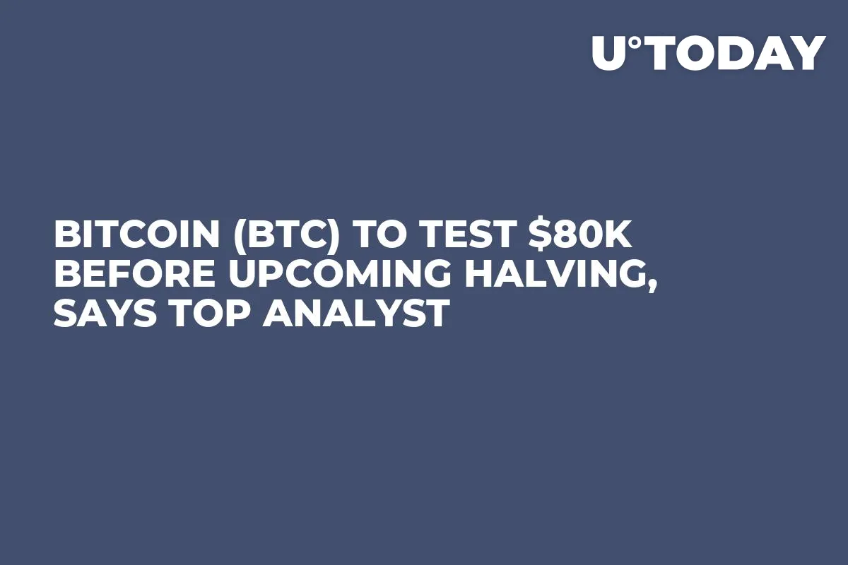 Bitcoin (BTC) to Test $80K Before Upcoming Halving, Says Top Analyst
