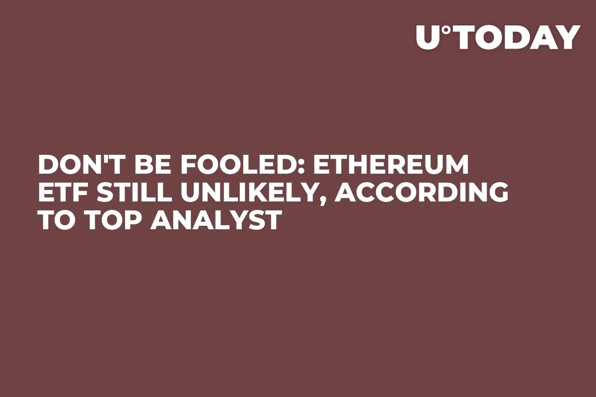 Don't Be Fooled: Ethereum ETF Still Unlikely, According to Top Analyst