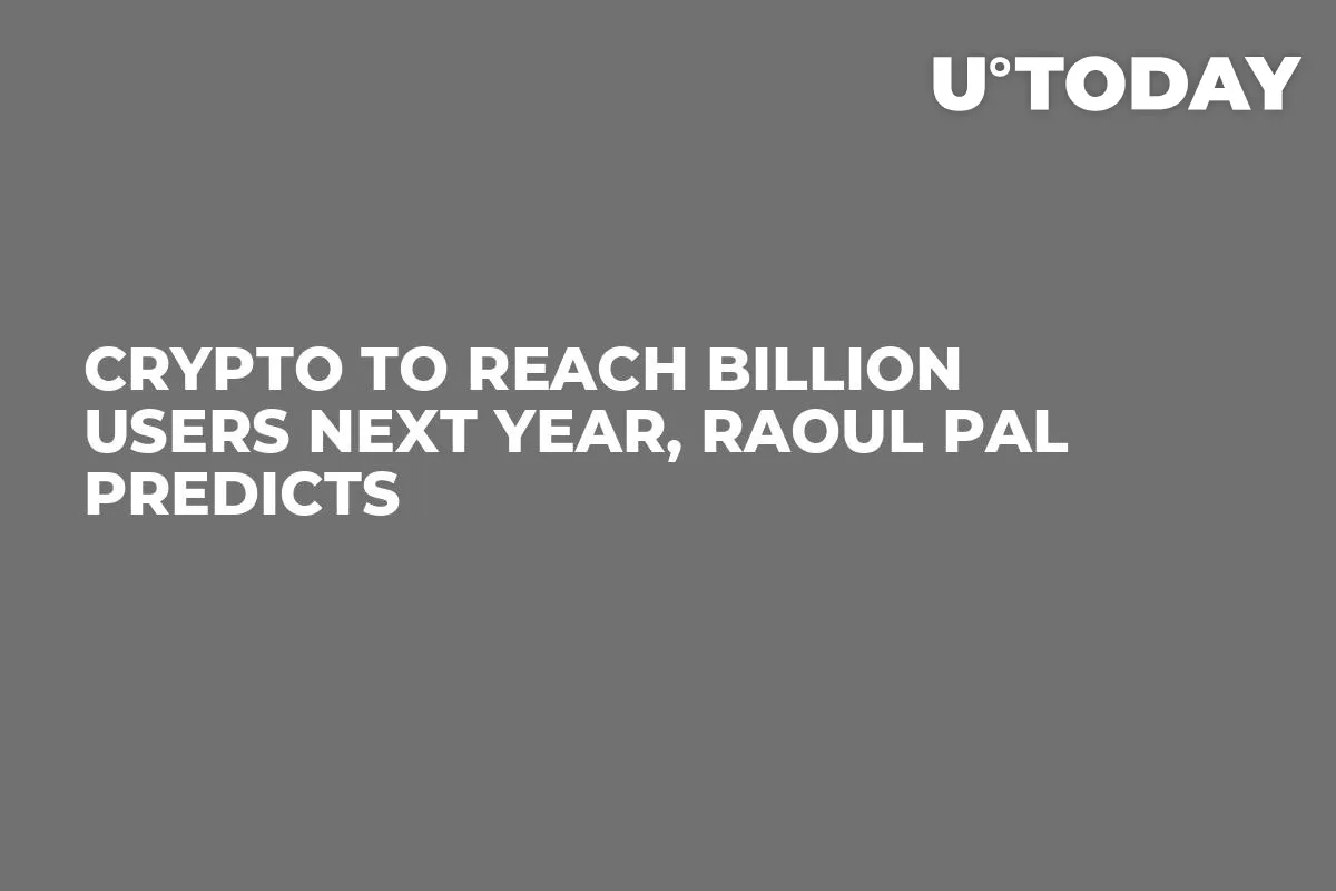 Crypto to Reach Billion Users Next Year, Raoul Pal Predicts 