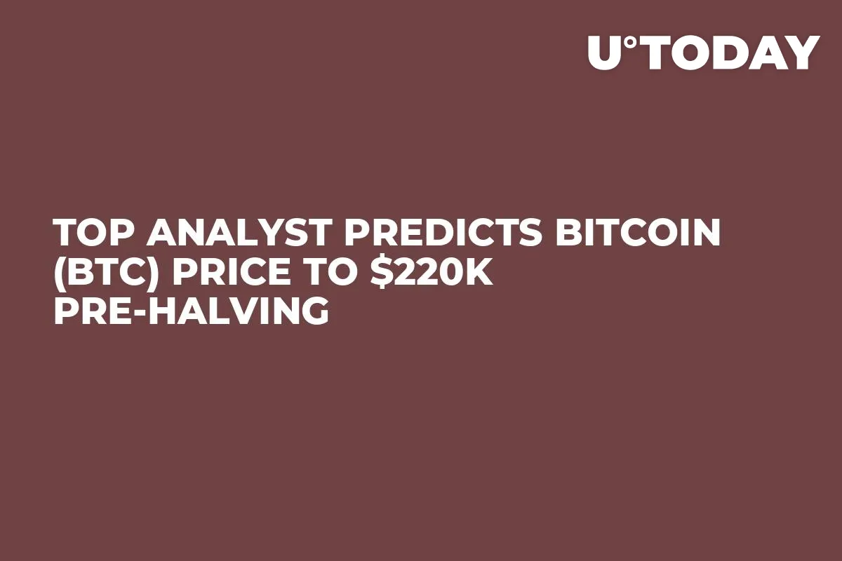 Top Analyst Predicts Bitcoin (BTC) Price to $220K Pre-Halving