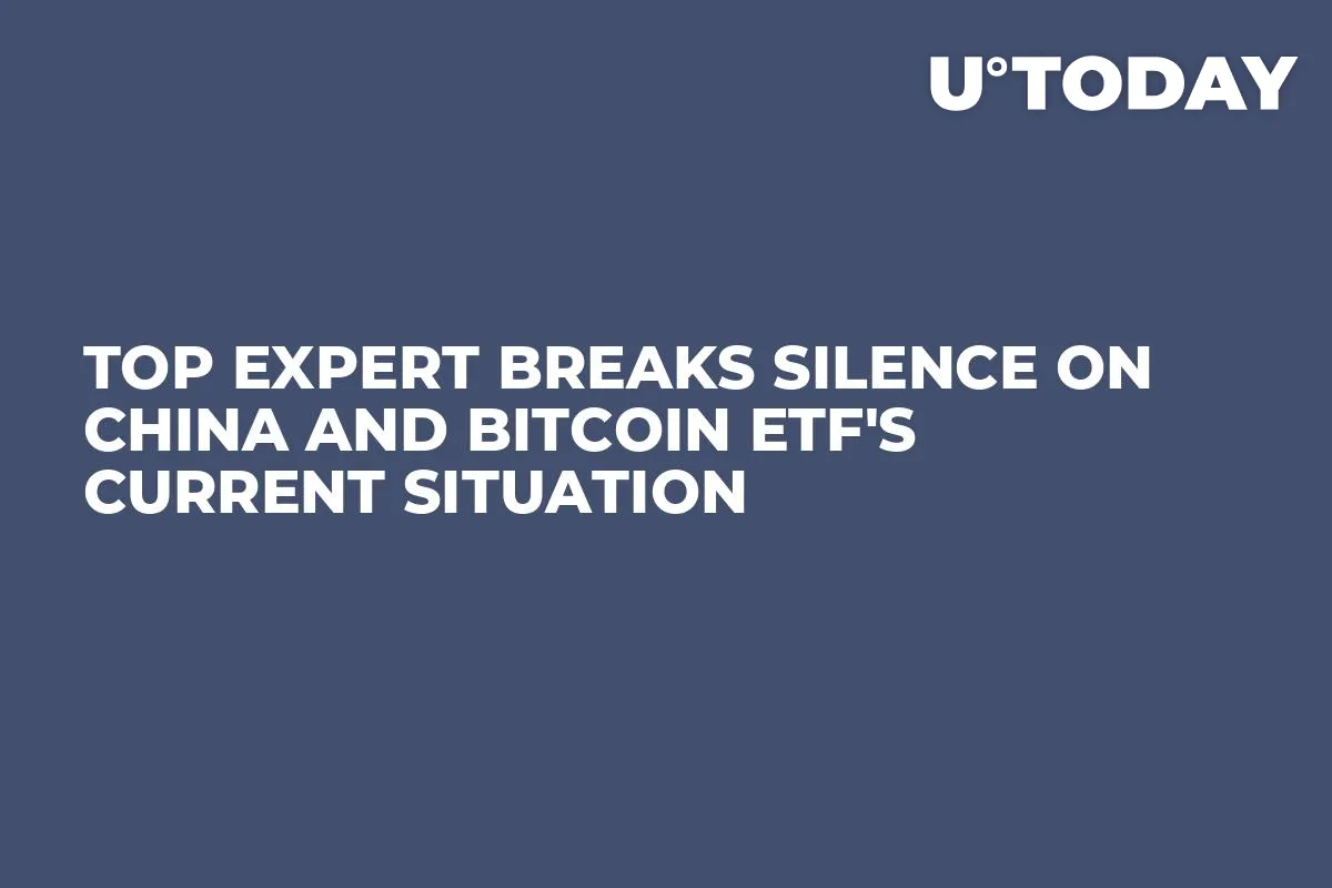Top Expert Breaks Silence on China and Bitcoin ETF's Current Situation