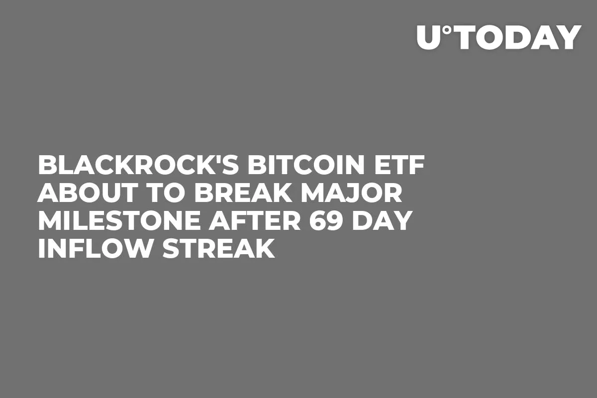 BlackRock's Bitcoin ETF About to Break Major Milestone After 69 Day Inflow Streak