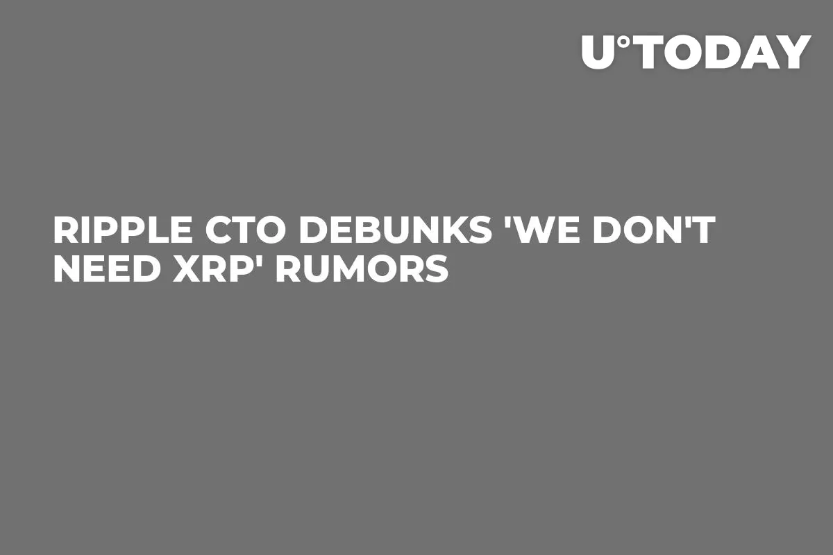 Ripple CTO Debunks 'We Don't Need XRP' Rumors