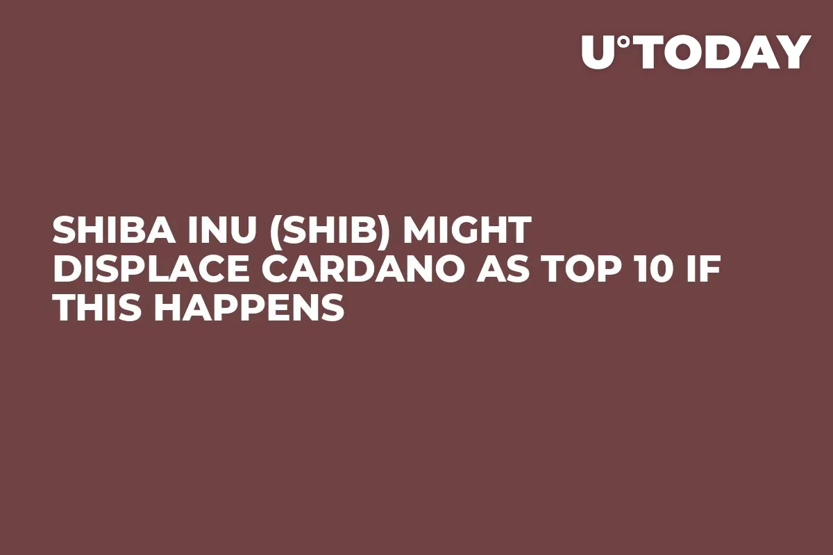 Shiba Inu (SHIB) Might Displace Cardano as Top 10 If This Happens