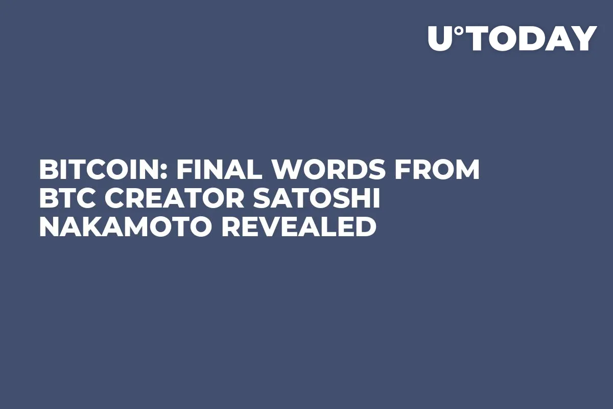 Bitcoin: Final Words From BTC Creator Satoshi Nakamoto Revealed