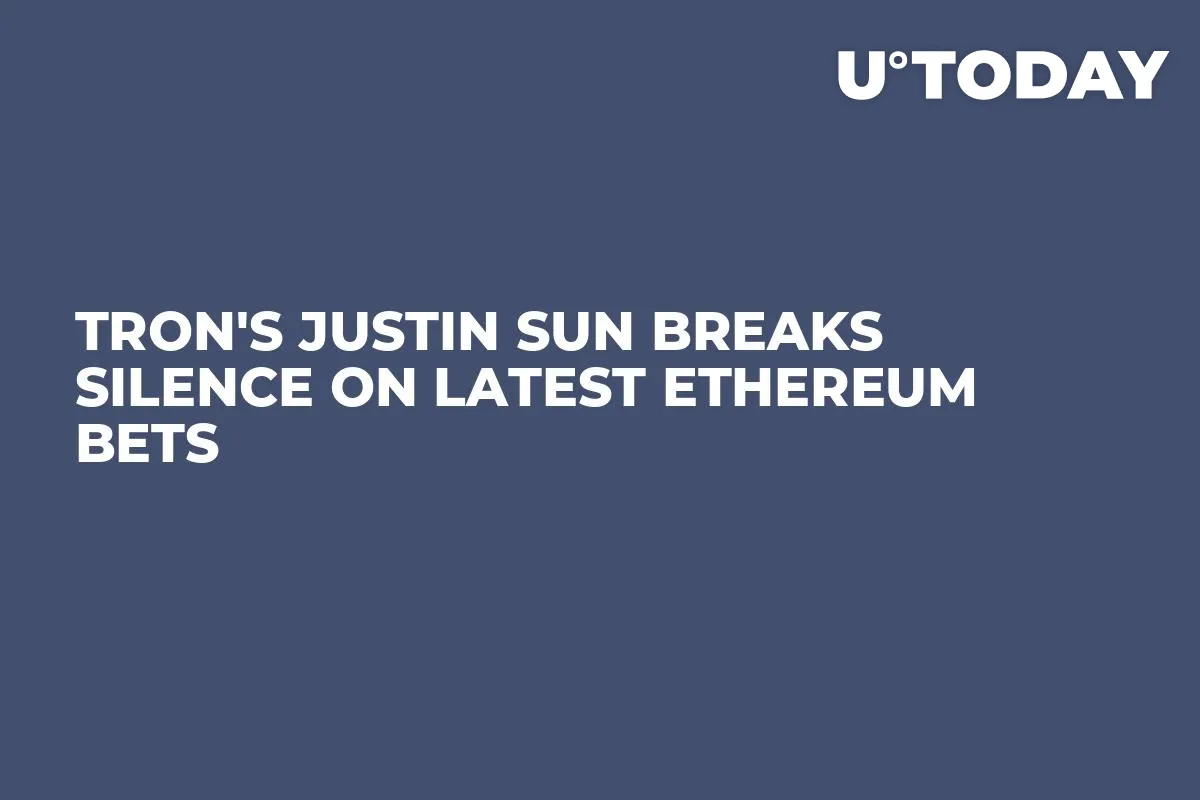 Tron's Justin Sun Breaks Silence on Latest Ethereum Bets