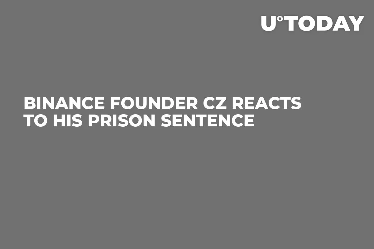 Binance Founder CZ Reacts to His Prison Sentence  