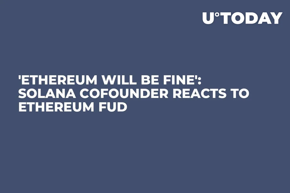 'Ethereum Will be Fine': Solana Cofounder Reacts to Ethereum FUD