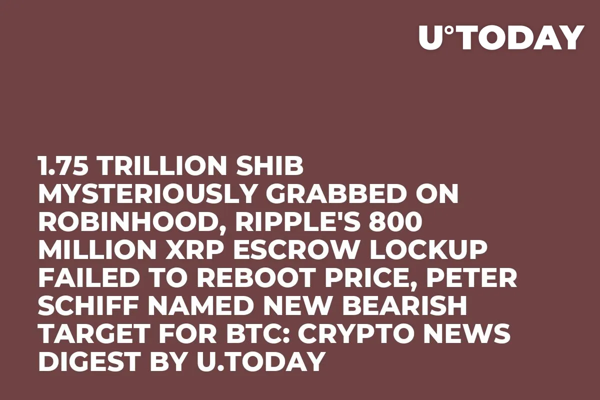 1.75 Trillion SHIB Mysteriously Grabbed on Robinhood, Ripple's 800 Million XRP Escrow Lockup Failed to Reboot Price, Peter Schiff Named New Bearish Target for BTC: Crypto News Digest by U.Today