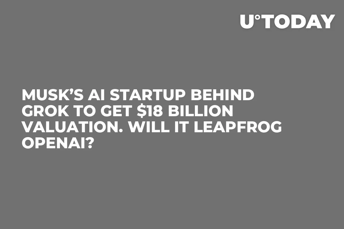 Musk’s AI Startup Behind Grok to Get $18 Billion Valuation. Will It Leapfrog OpenAI?