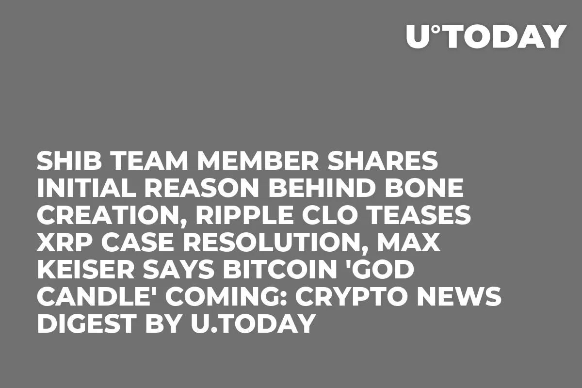 SHIB Team Member Shares Initial Reason Behind BONE Creation, Ripple CLO Teases XRP Case Resolution, Max Keiser Says Bitcoin 'God Candle' Coming: Crypto News Digest by U.Today