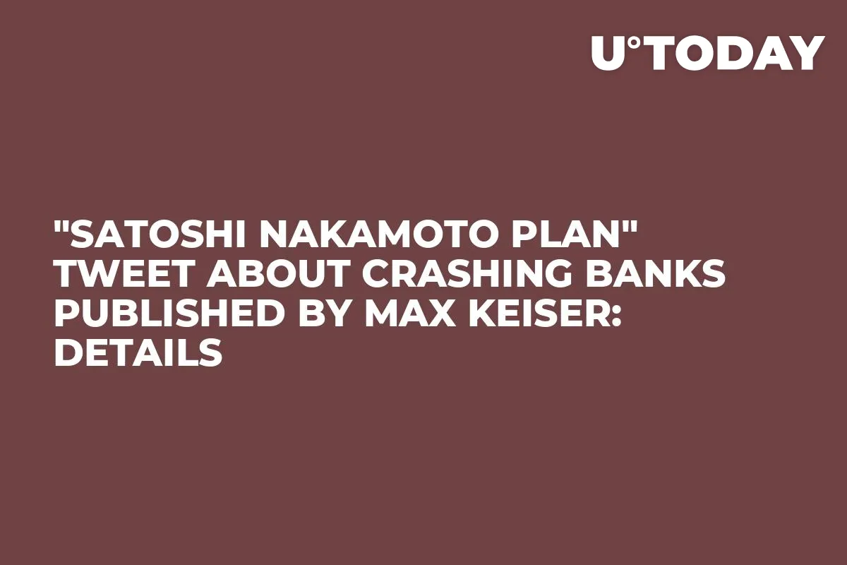 "Satoshi Nakamoto Plan" Tweet About Crashing Banks Published by Max Keiser: Details
