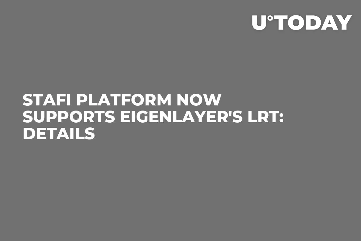 StaFi Platform Now Supports EigenLayer's LRT: Details