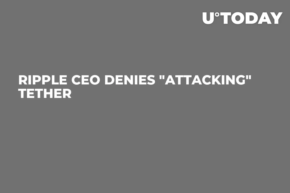 Ripple CEO Denies "Attacking" Tether 