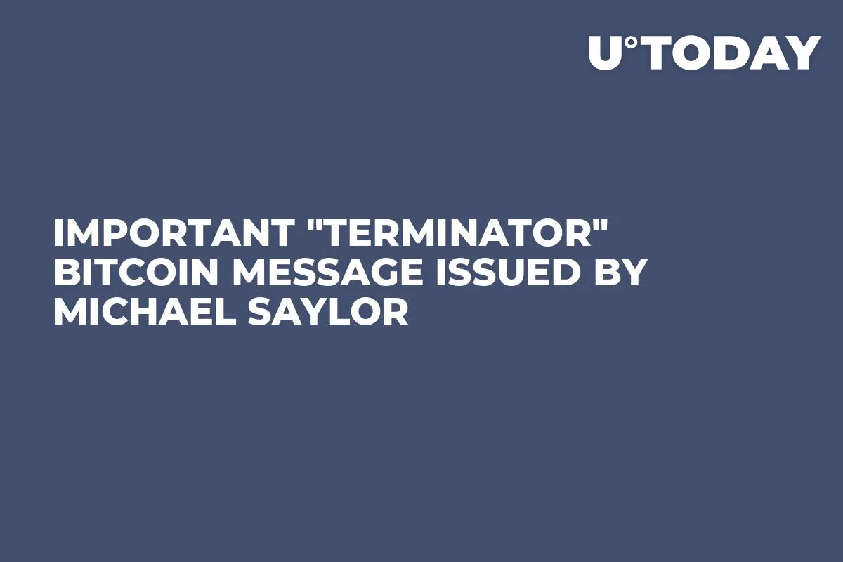 Important "Terminator" Bitcoin Message Issued by Michael Saylor