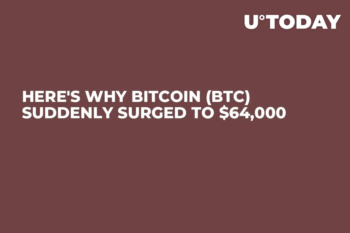 Here's Why Bitcoin (BTC) Suddenly Surged to $64,000