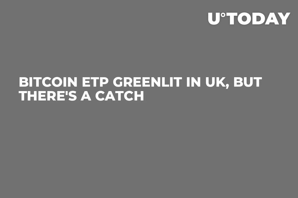 Bitcoin ETP Greenlit in UK, But There's a Catch