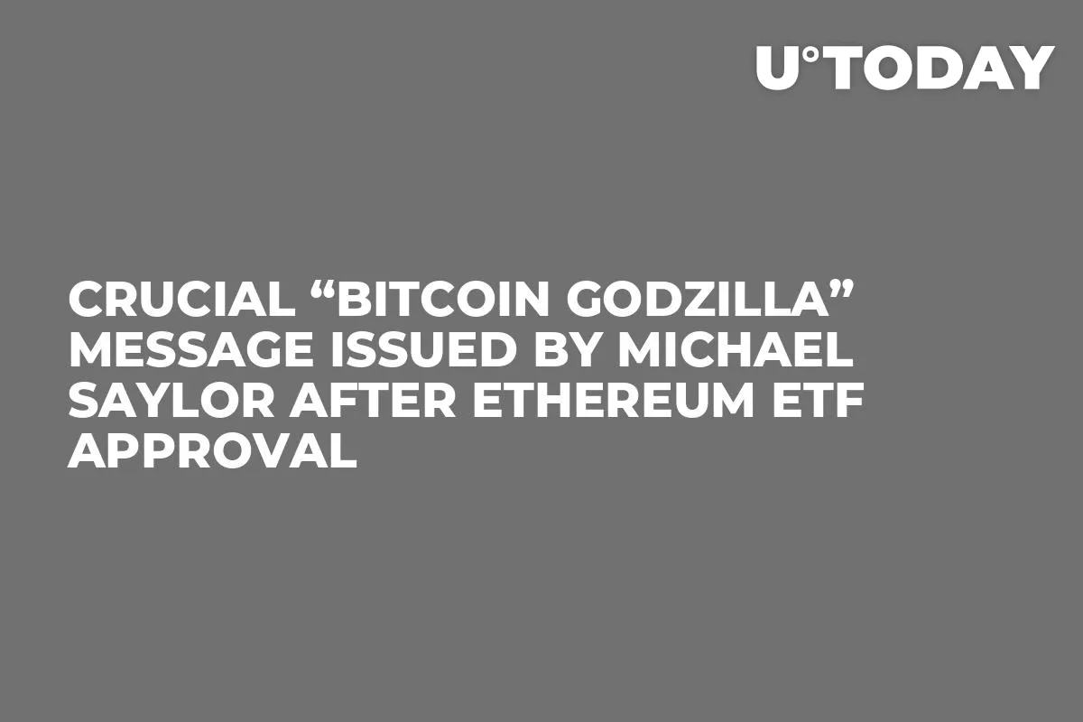 Crucial “Bitcoin Godzilla” Message Issued by Michael Saylor After Ethereum ETF Approval