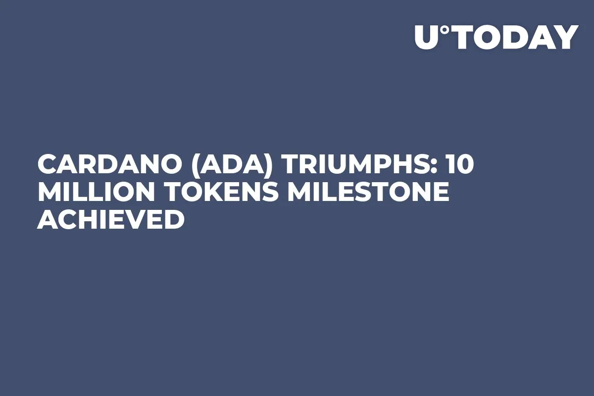 Cardano (ADA) Triumphs: 10 Million Tokens Milestone Achieved