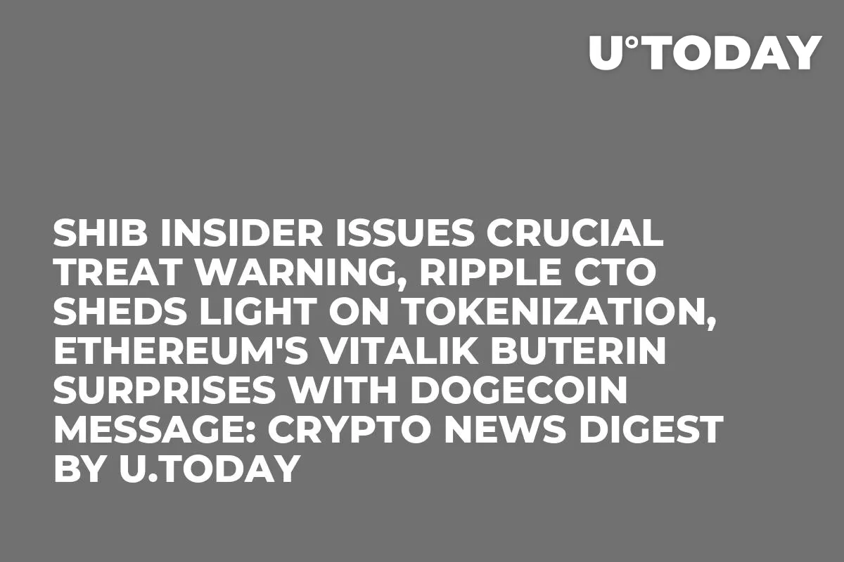 SHIB Insider Issues Crucial TREAT Warning, Ripple CTO Sheds Light on Tokenization, Ethereum's Vitalik Buterin Surprises With Dogecoin Message: Crypto News Digest by U.Today
