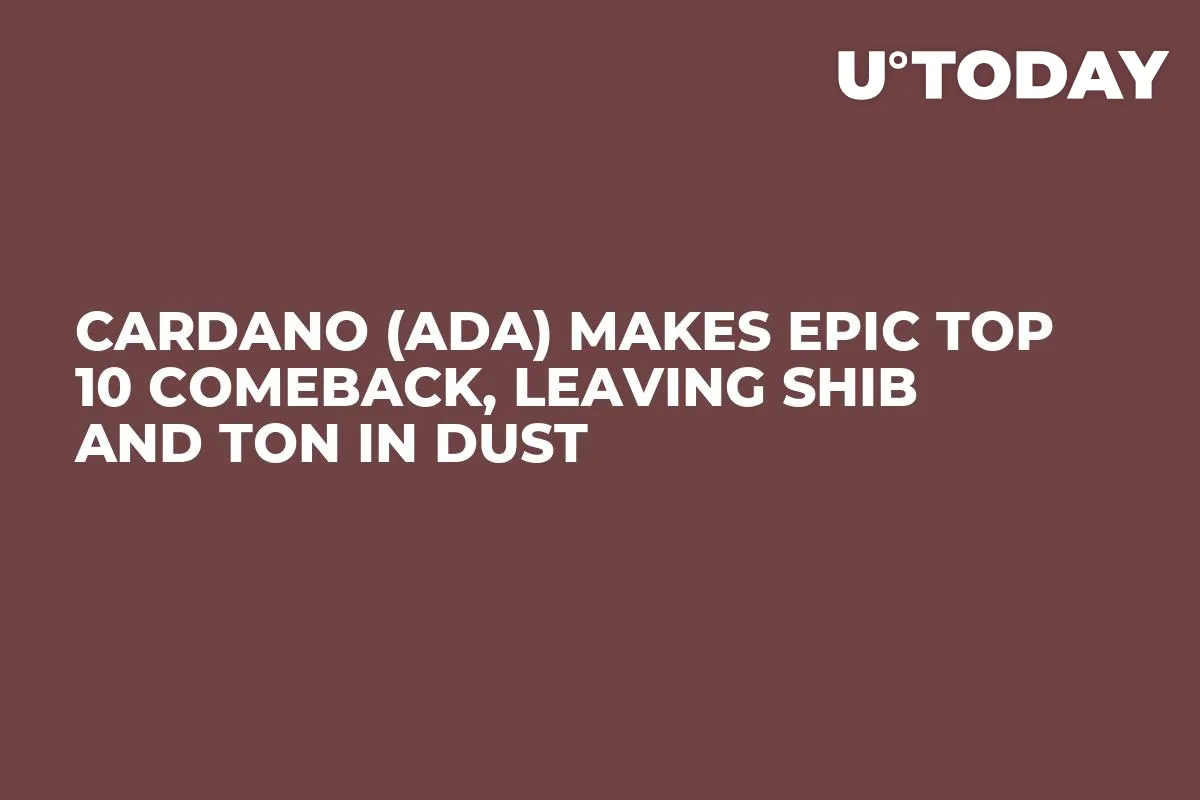 Cardano (ADA) Makes Epic Top 10 Comeback, Leaving SHIB and TON in Dust