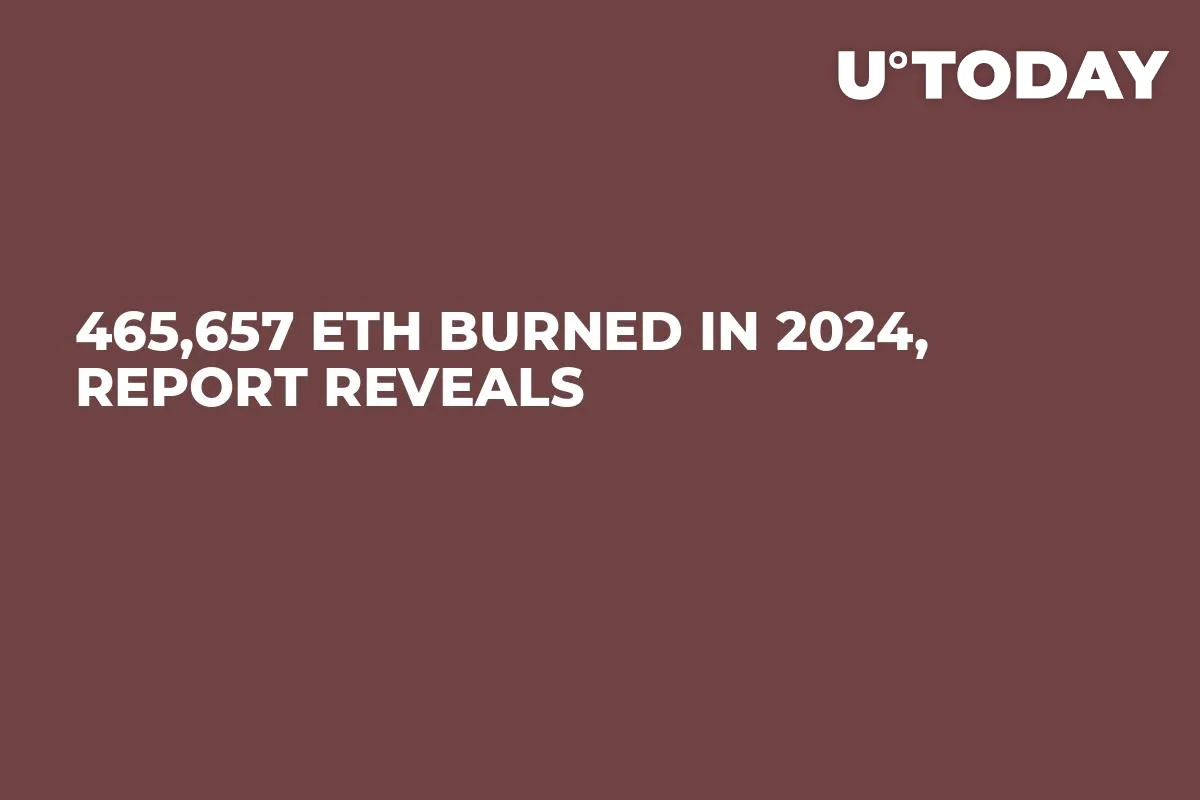 465,657 ETH Burned in 2024, Report Reveals