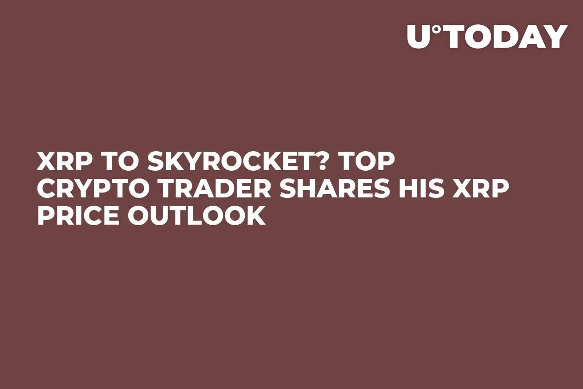 XRP to Skyrocket? Top Crypto Trader Shares His XRP Price Outlook
