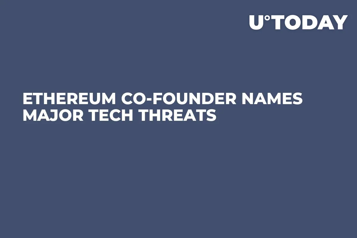 Ethereum Co-Founder Names Major Tech Threats