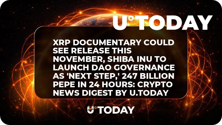 XRP Documentary Could See Release This November, Shiba Inu to Launch DAO Governance as 'Next Step,' 247 Billion PEPE in 24 Hours: Crypto News Digest by U.Today